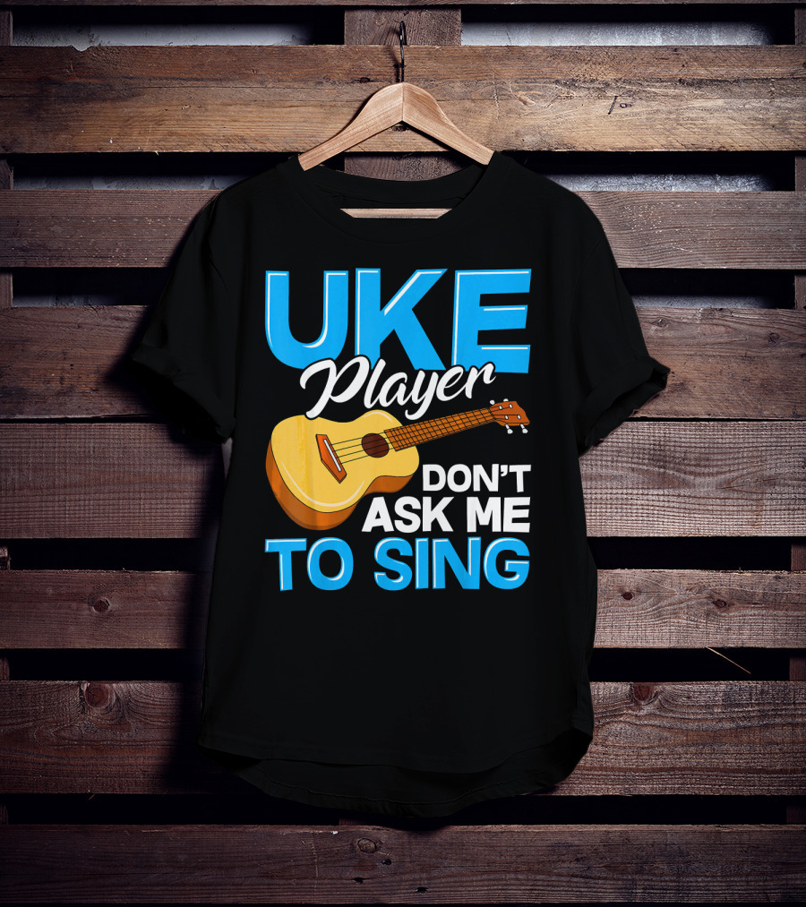 Uke Player Don't Ask Me To Sing Funny Uke Player T-Shirt