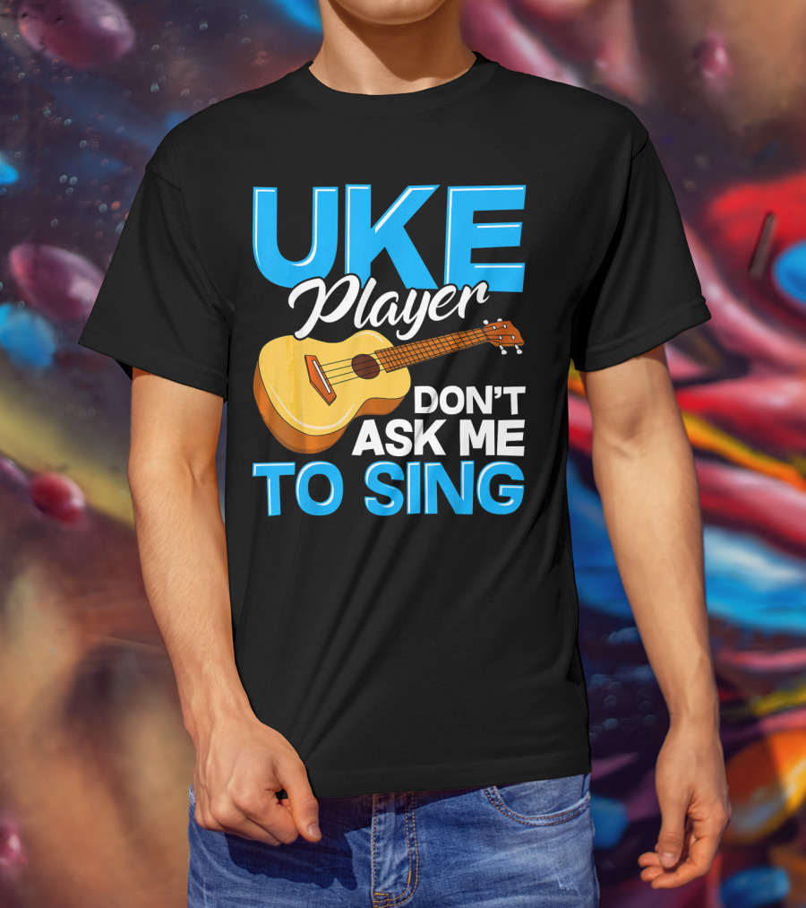 Uke Player Don't Ask Me To Sing Funny Uke Player T-Shirt