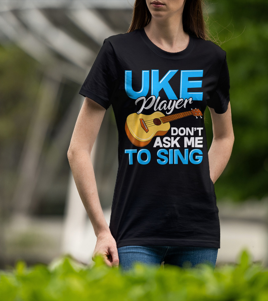 Uke Player Don't Ask Me To Sing Funny Uke Player T-Shirt