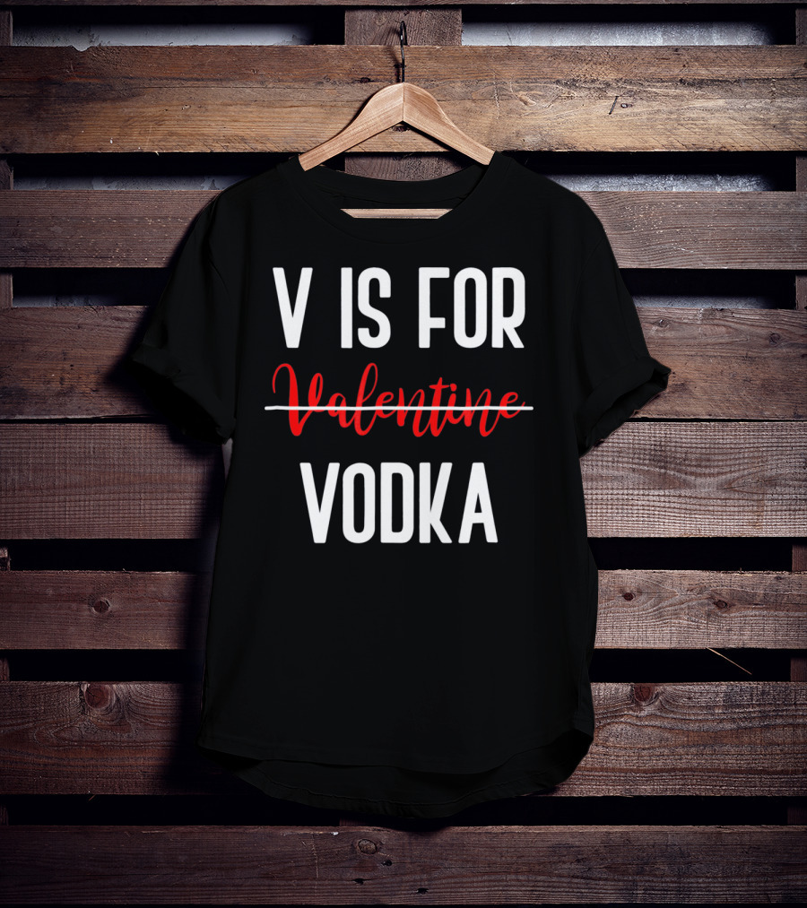 V Is For Vodka Not Valentine Funny Drinking Valentine T-Shirt