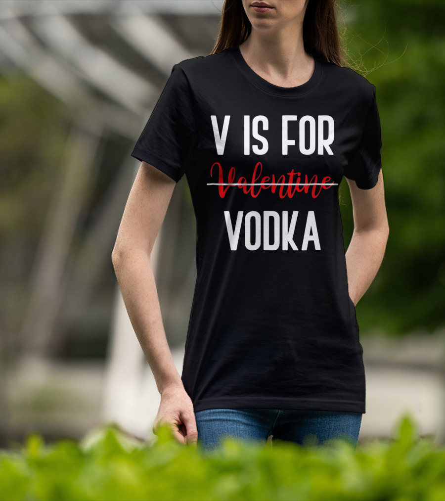 V Is For Vodka Not Valentine Funny Drinking Valentine T-Shirt