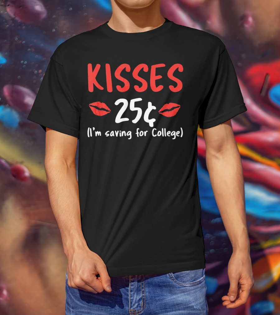 Kisses 25¢ I'm Saving For College Valentine Humor T-Shirt
