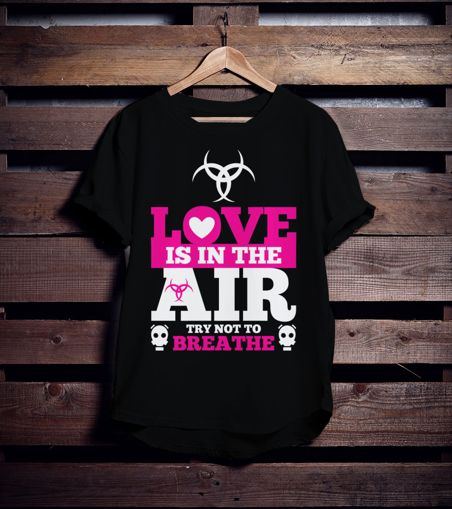 Love Is In The Air Try Not To Breathe Biohazard Skulls T-Shirt