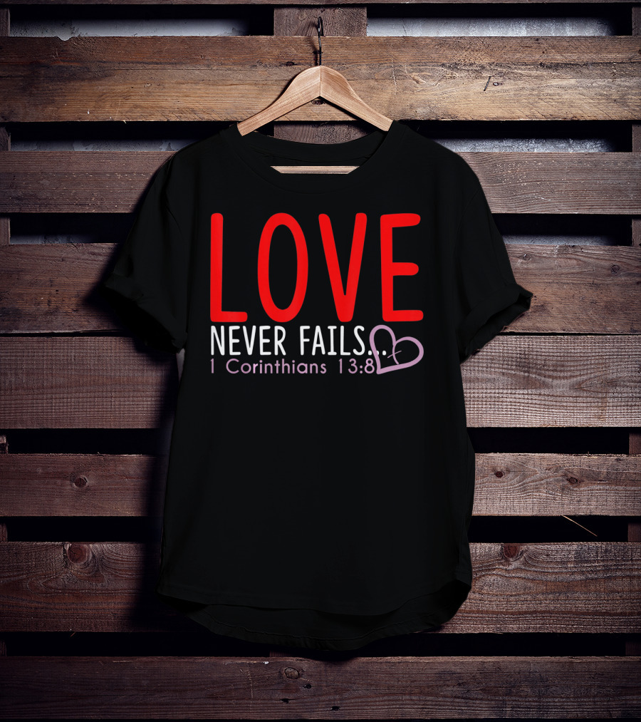 Love Never Fails 1 Corinthians 13:8 Valentine T-Shirt