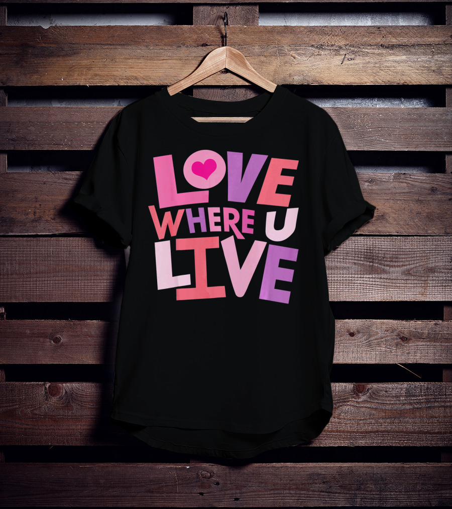 Valentines Day Love Where U Live Heart T-Shirt