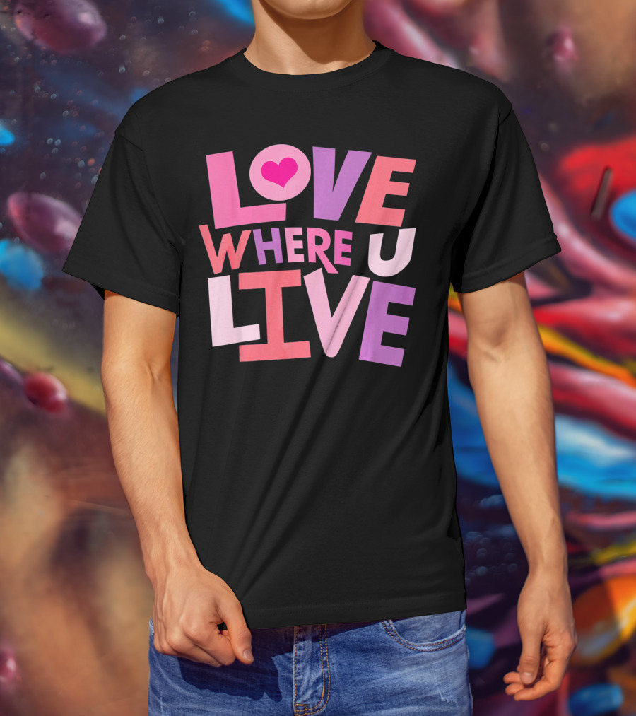 Valentines Day Love Where U Live Heart T-Shirt