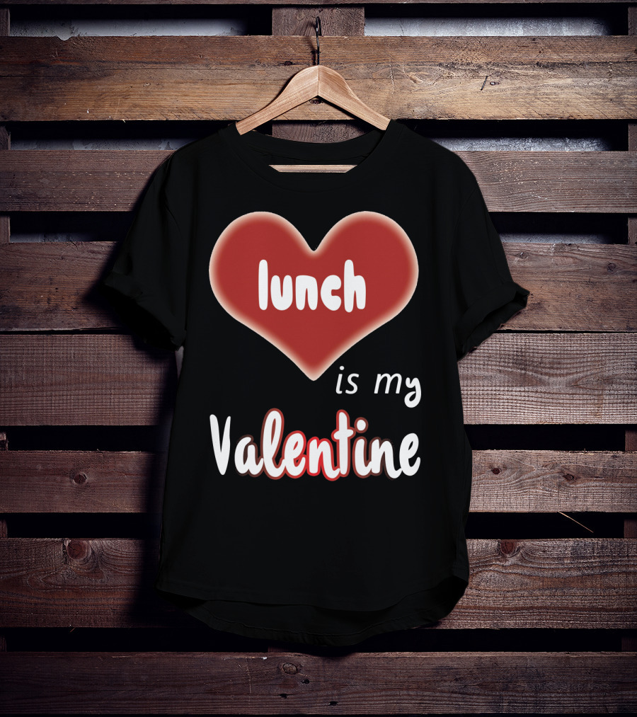 Lunch Is My Valentine Heart T-Shirt