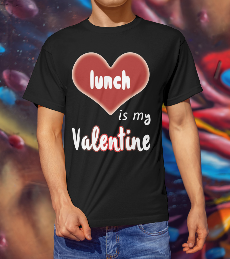 Lunch Is My Valentine Heart T-Shirt