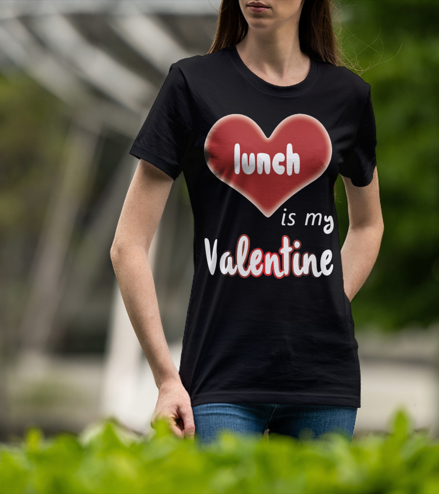 Lunch Is My Valentine Heart T-Shirt