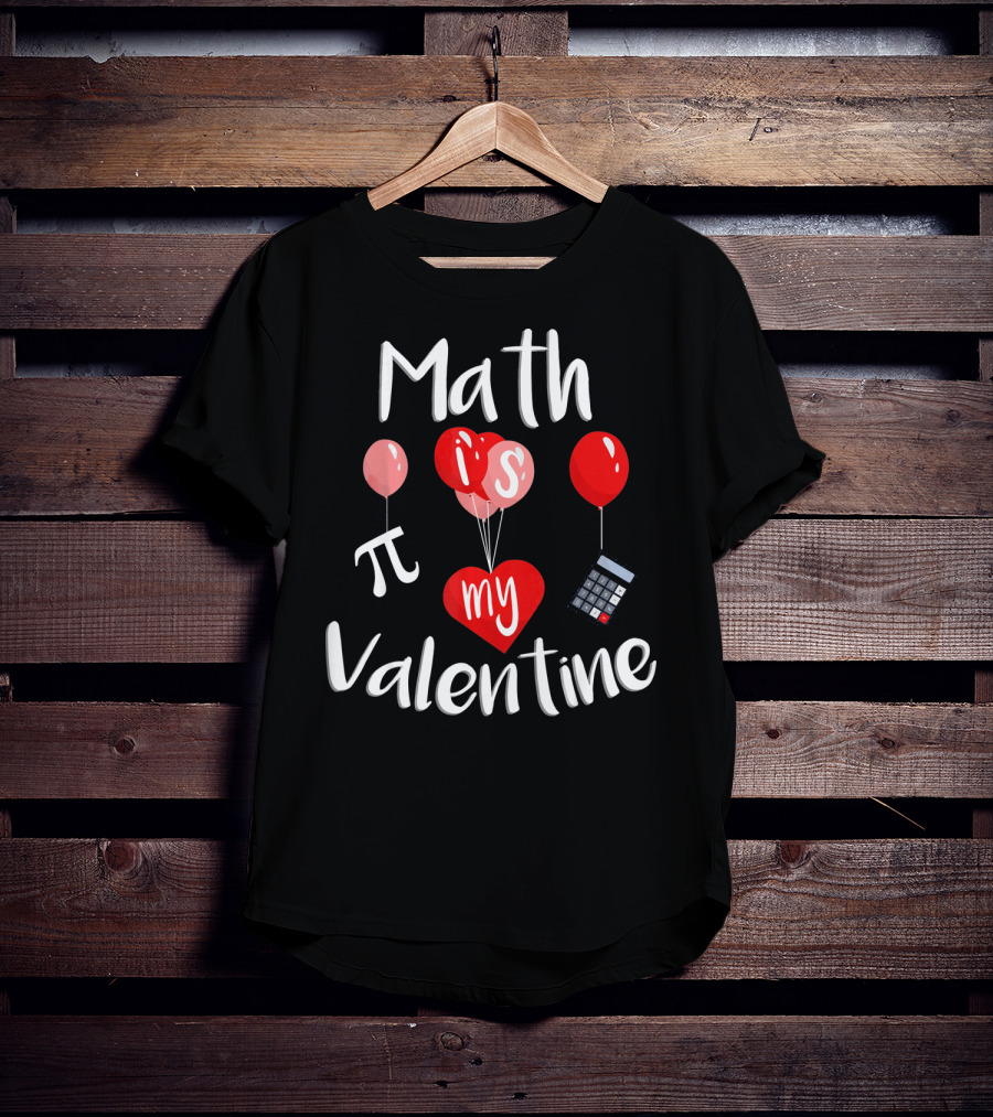 Math Is Pi My Valentine Funny Teacher Balloons Calculator T-Shirt