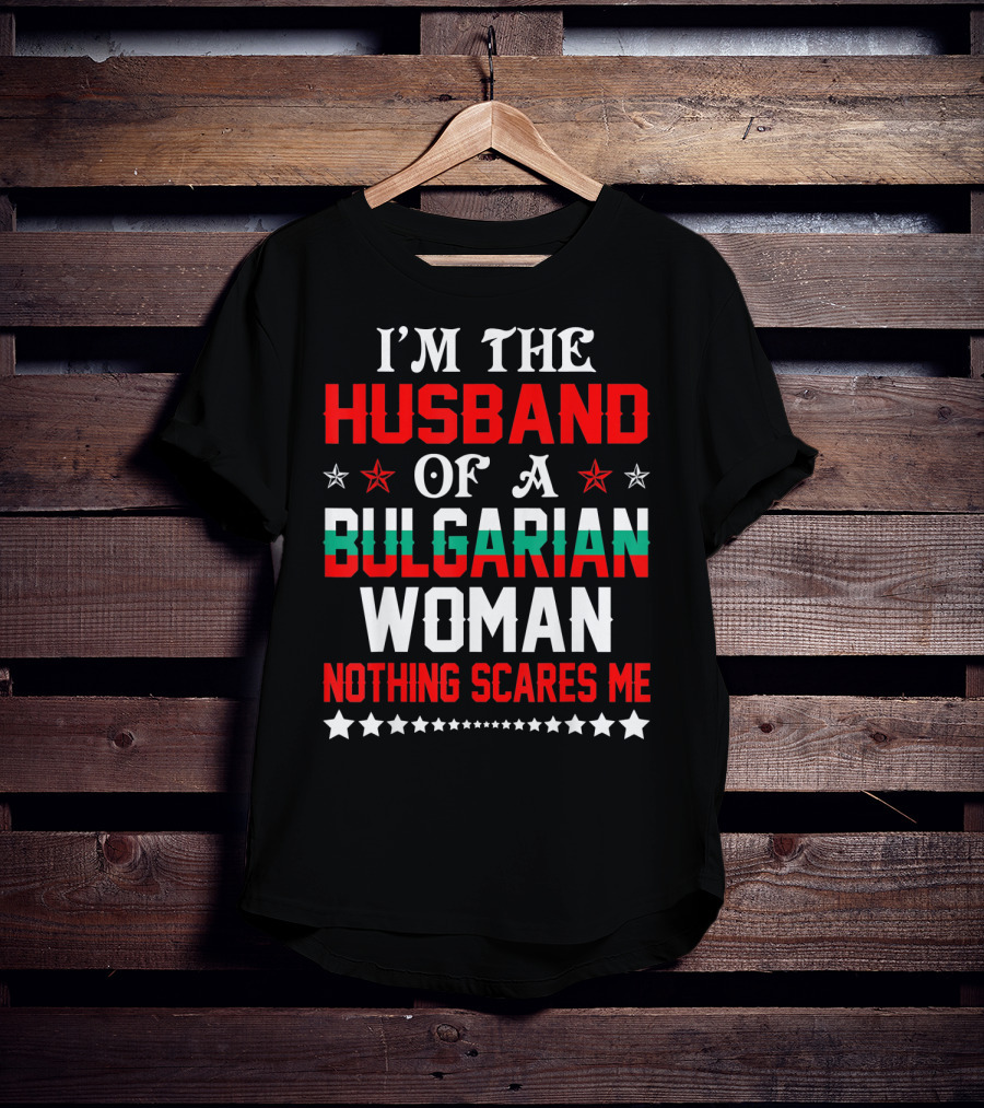I'm The Husband Of A Bulgarian Woman Nothing Scares Me T-Shirt
