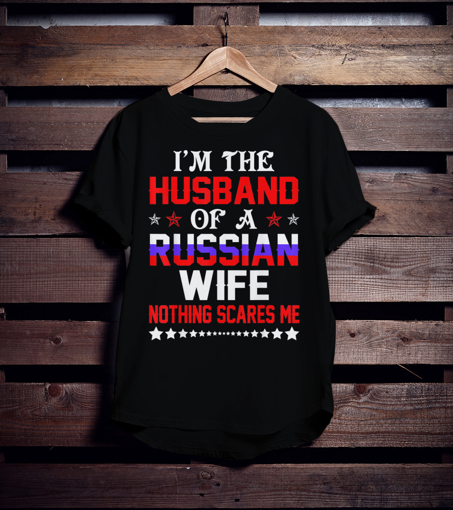 I'm The Husband Of A Russian Wife Nothing Scares Me T-Shirt