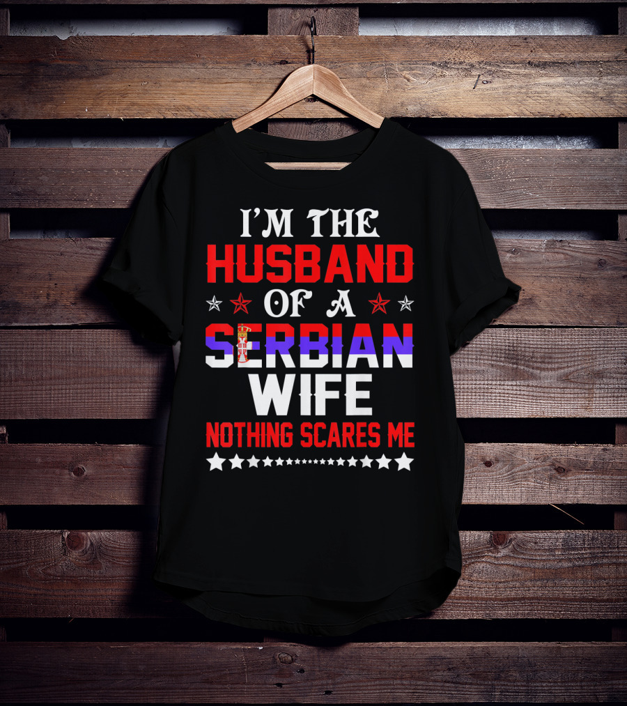 I'm The Husband Of A Serbian Wife Nothing Scares Me T-Shirt