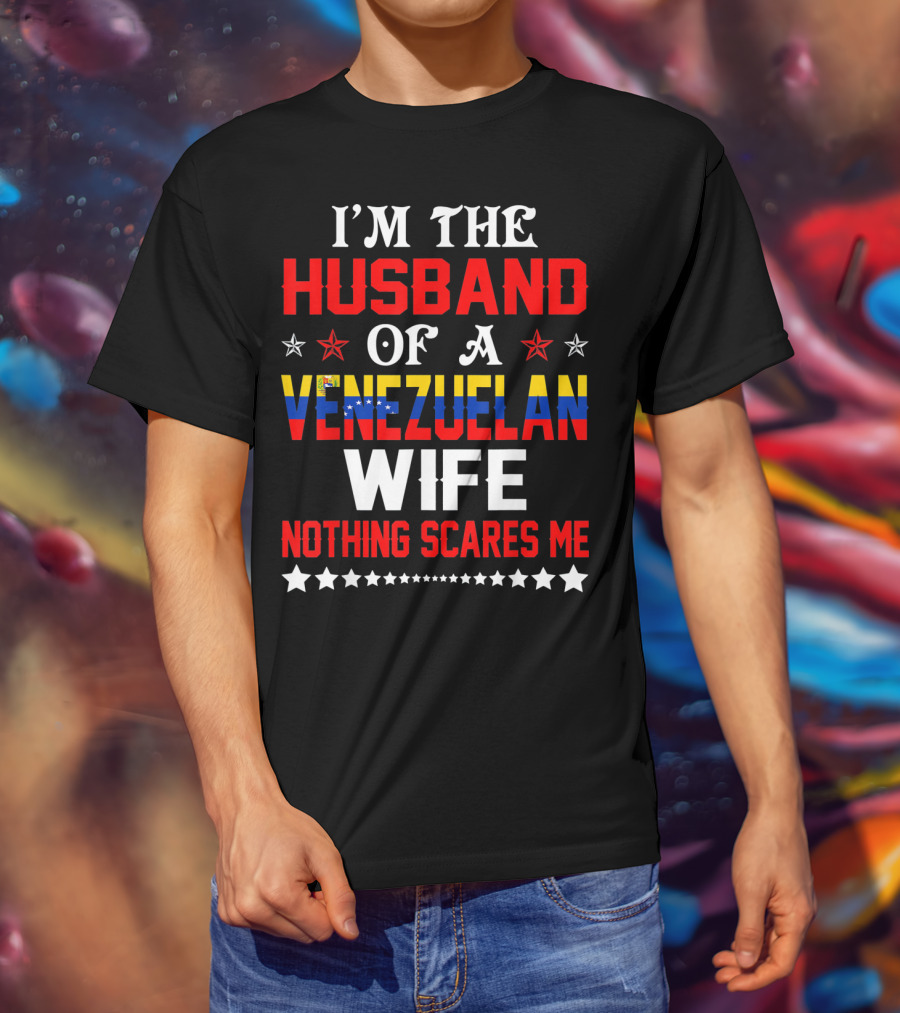 I'm The Husband Of A Venezuelan Wife Nothing Scares Me T-Shirt