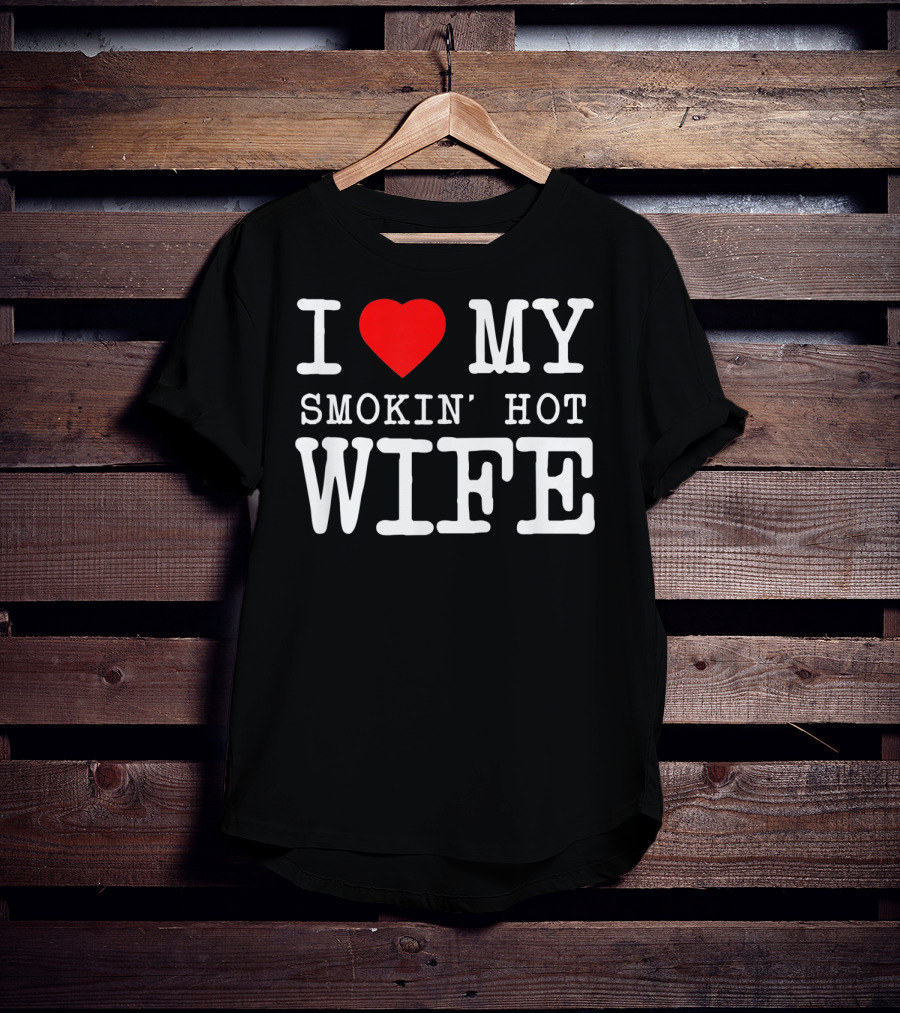 I Love My Smokin' Hot Wife Men's T-Shirt