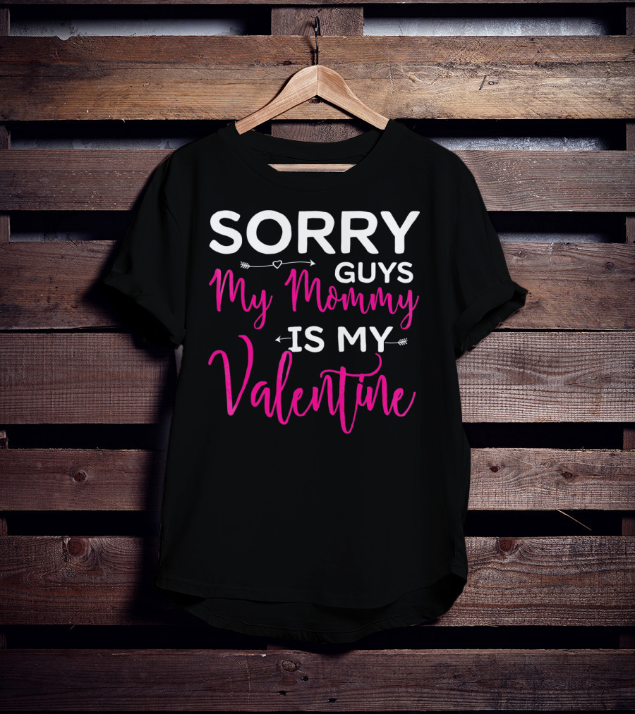 Sorry Guys My Mommy Is My Valentine T-Shirt