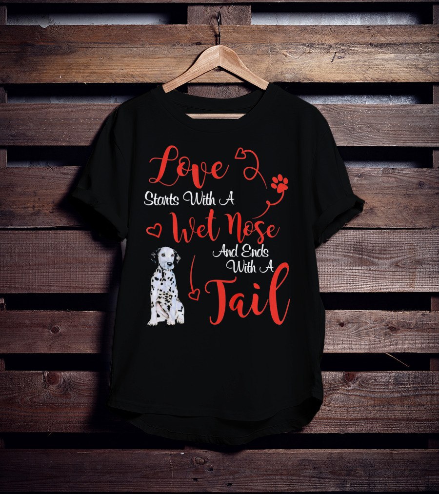 Love Starts With A Wet Nose And Ends With A Tail Dalmatian T-Shirt