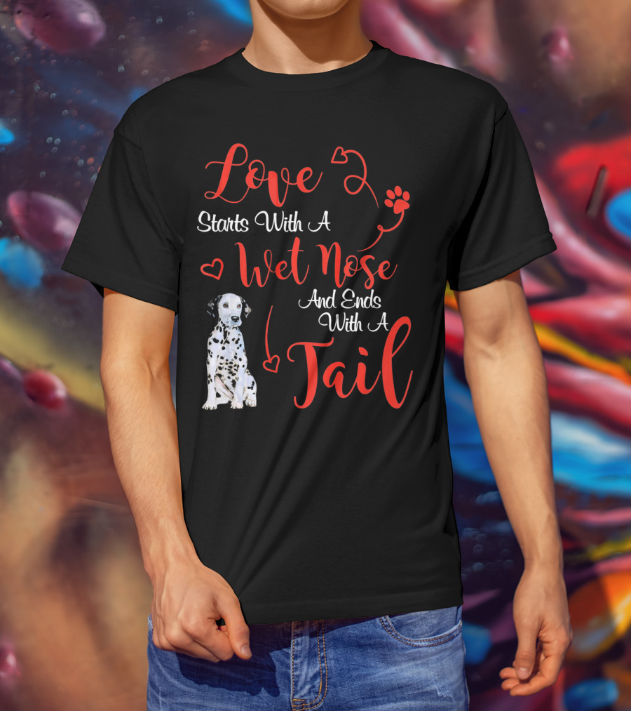 Love Starts With A Wet Nose And Ends With A Tail Dalmatian T-Shirt