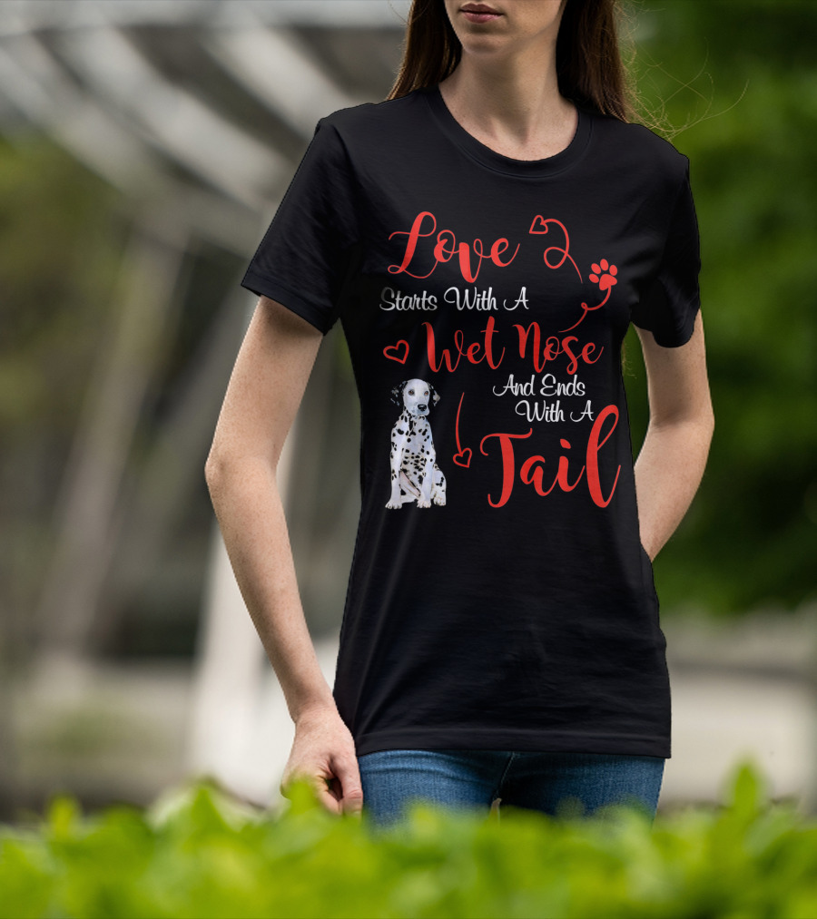 Love Starts With A Wet Nose And Ends With A Tail Dalmatian T-Shirt