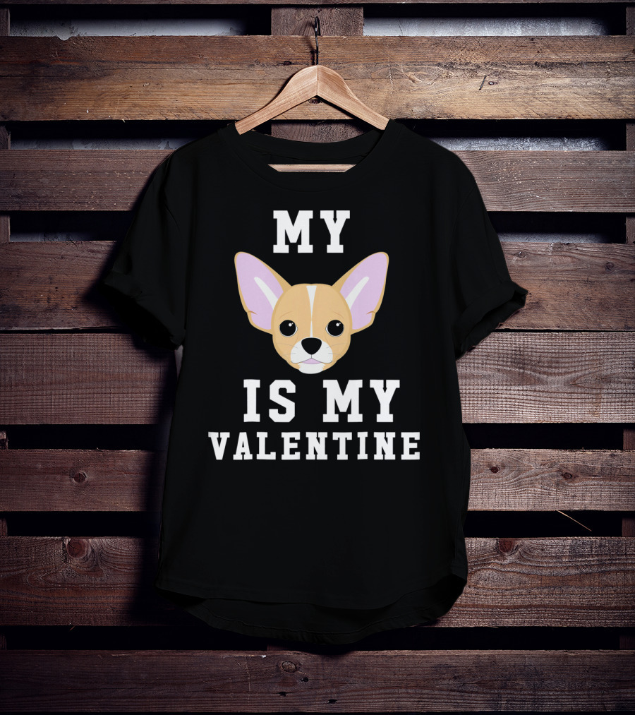 My Chihuahua Is My Valentine T-Shirt
