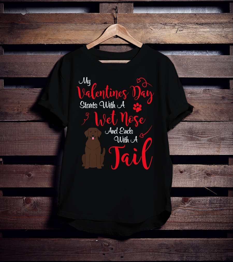 My Valentines Day Starts With A Wet Nose And Ends With A Tail T-Shirt