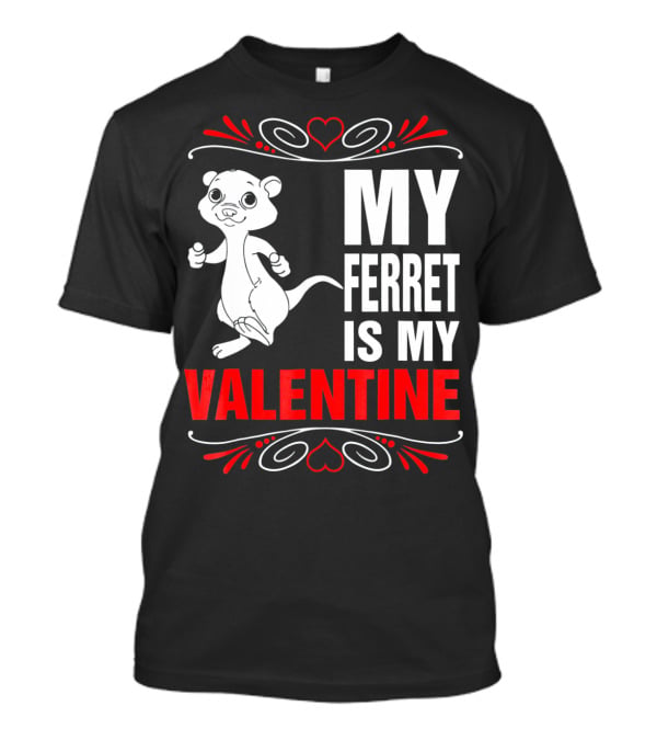 MY FERRET IS MY VALENTINE Ferret With Hearts T-Shirt
