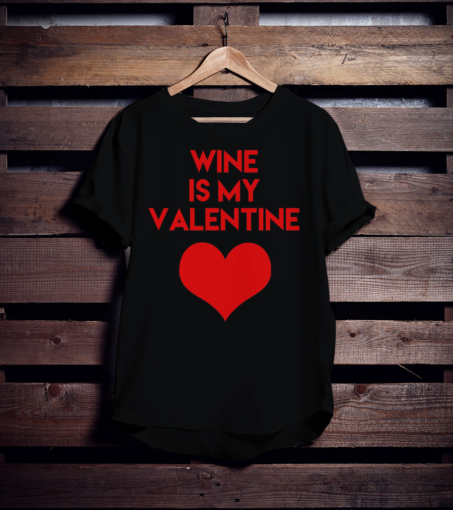 Wine Is My Valentine Red Heart Valentine's Day T-Shirt