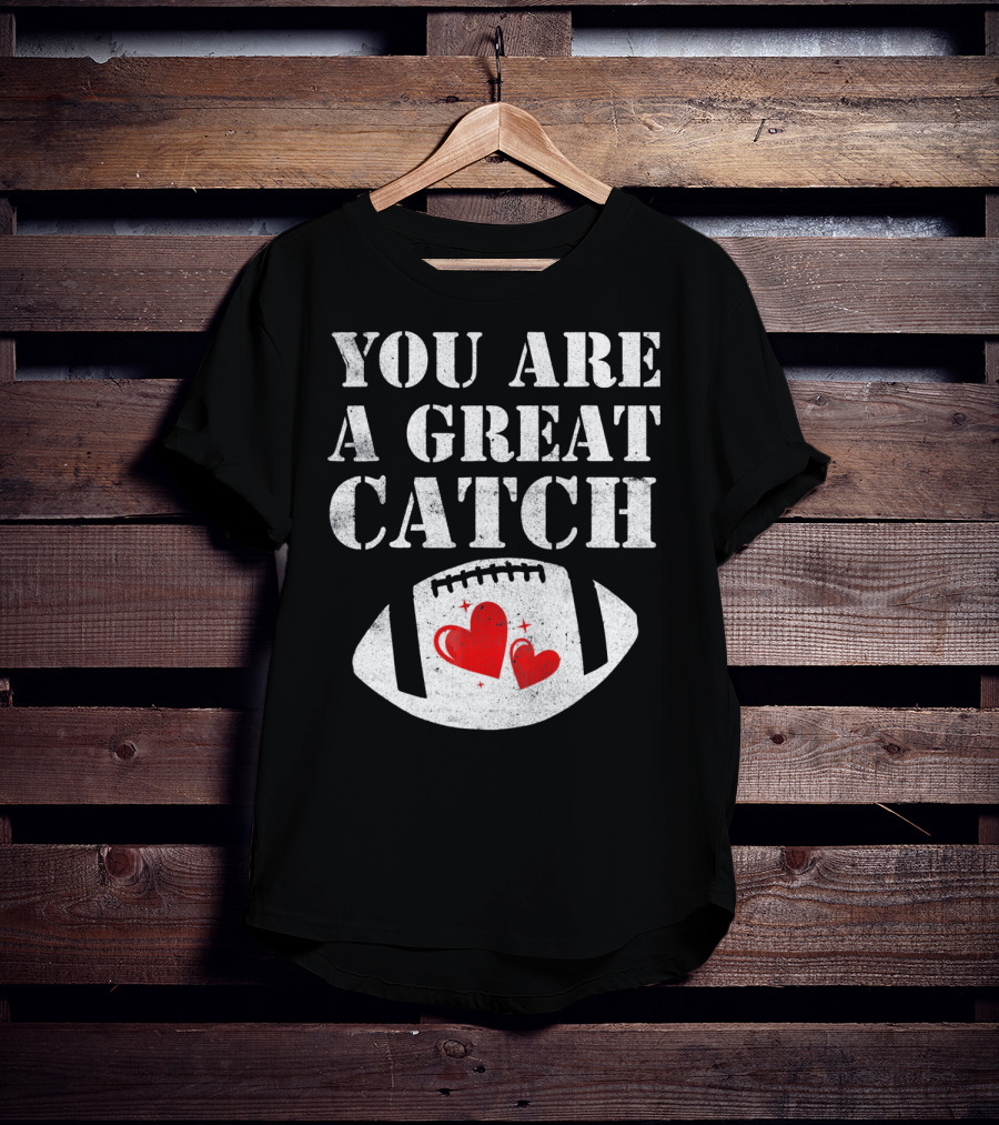 You Are A Great Catch Football Hearts T-Shirt