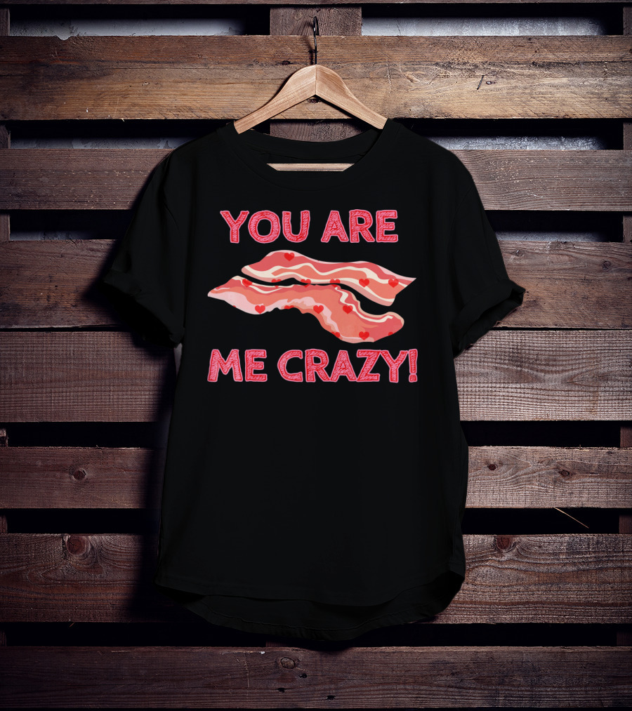 You Are Bacon Me Crazy Funny Valentine Hearts T-Shirt