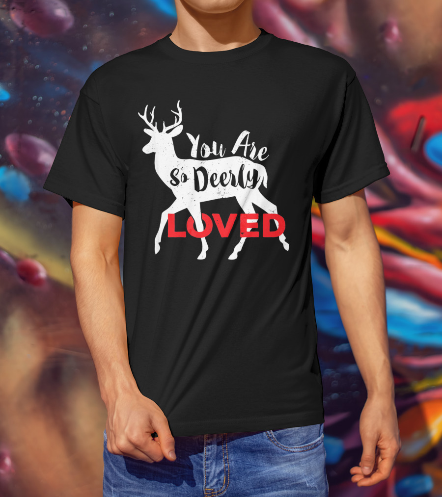 You Are So Deerly Loved Deer Buck Valentine T-Shirt