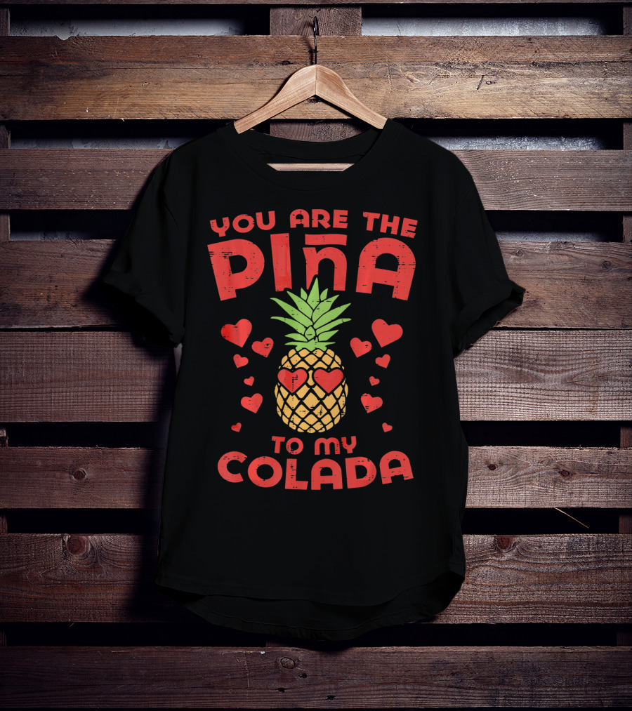 You Are The Piña To My Colada With Pineapple And Heart T-Shirt