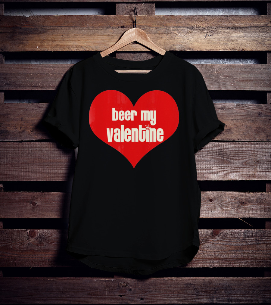 Beer My Valentine Funny Valentine Heart T-Shirt