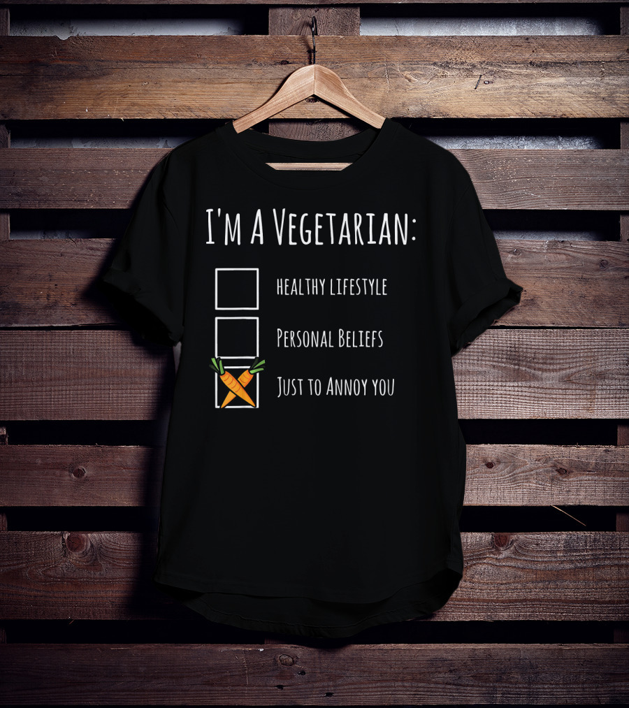 I'm A Vegetarian Just To Annoy You Healthy Lifestyle Personal Beliefs Humor Sarcasm T-Shirt