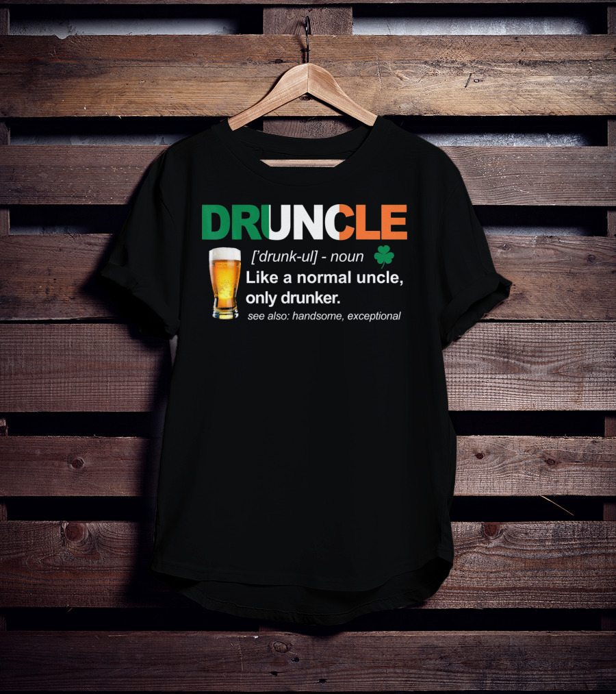 DRUNCLE St Patricks Day Definition Like A Normal Uncle Only Drunker Handsome Exceptional T-Shirt