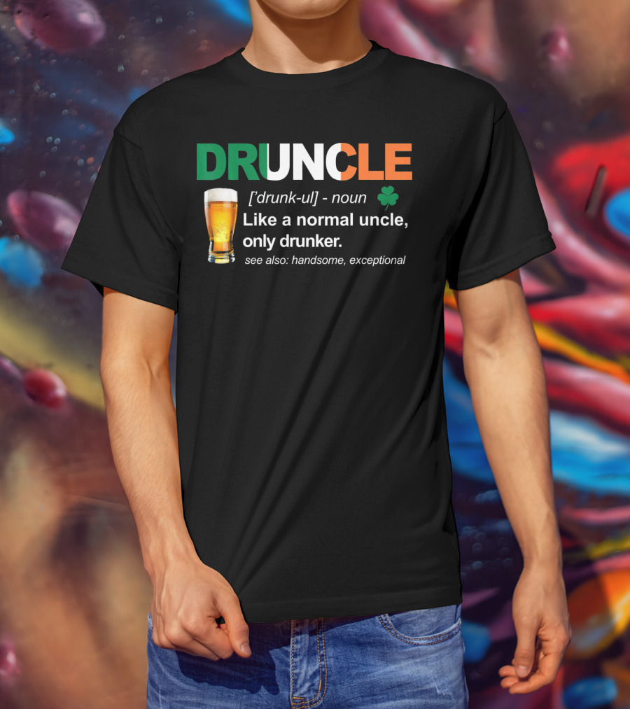 DRUNCLE St Patricks Day Definition Like A Normal Uncle Only Drunker Handsome Exceptional T-Shirt