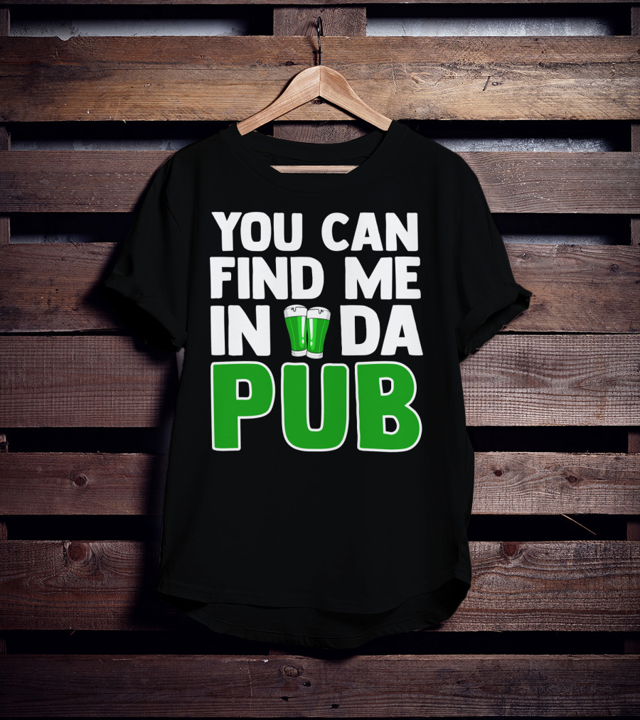St. Patrick's Day You Can Find Me In Da Pub T-Shirt