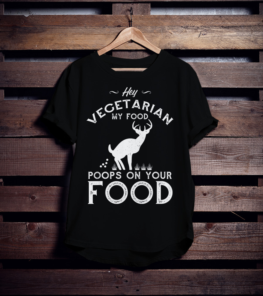 Hey Vegetarian My Food Poops On Your Food Deer T-Shirt