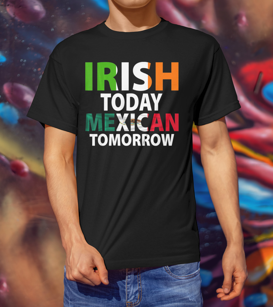 Irish Today Mexican Tomorrow St. Patrick's Day Mexico T-Shirt