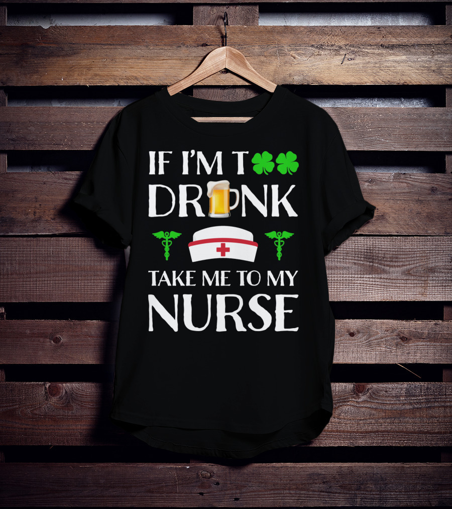 If I'm Too Drunk Take Me To My Nurse Shamrock Beer Mug Nurse Hat Caduceus T-Shirt
