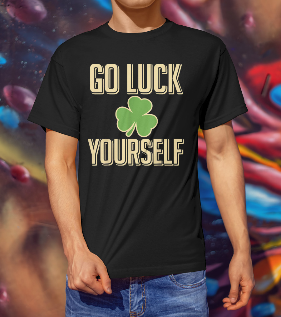 Go Luck Yourself Shamrock St. Patricks T-Shirt
