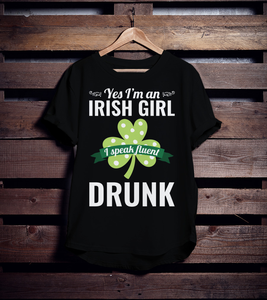 Yes I'm An Irish Girl I Speak Fluent Drunk St. Patrick's Day T-Shirt