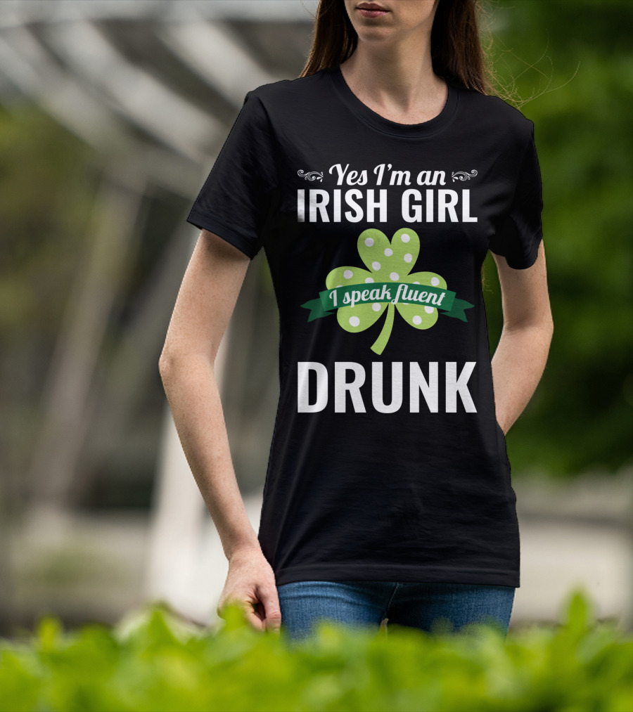 Yes I'm An Irish Girl I Speak Fluent Drunk St. Patrick's Day T-Shirt