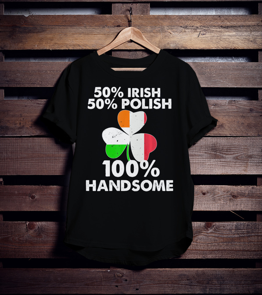 50% Irish 50% Polish 100% Handsome Shamrock T-Shirt