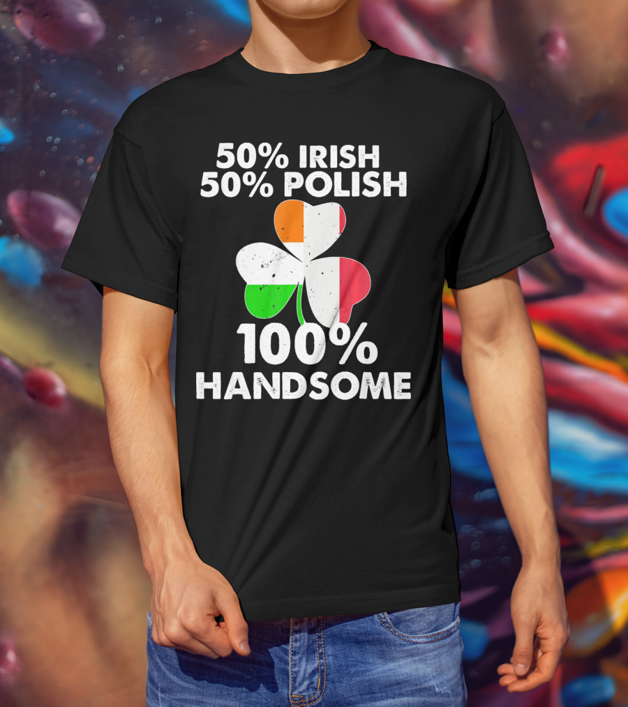 50% Irish 50% Polish 100% Handsome Shamrock T-Shirt