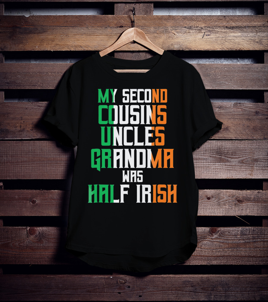 My Second Cousins Uncles Grandma Was Half Irish St. Paddys Day T-Shirt