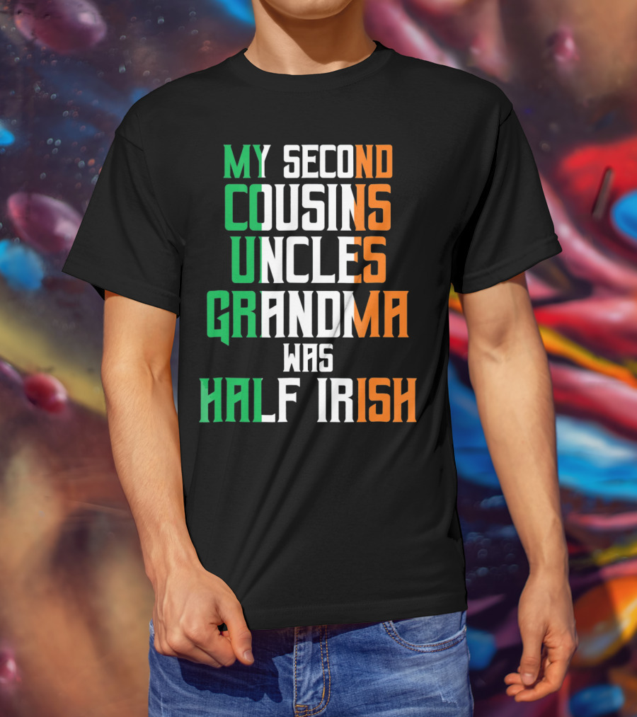 My Second Cousins Uncles Grandma Was Half Irish St. Paddys Day T-Shirt