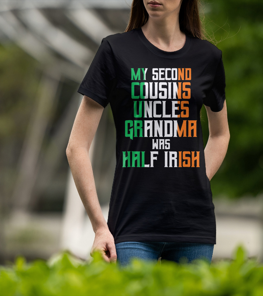 My Second Cousins Uncles Grandma Was Half Irish St. Paddys Day T-Shirt