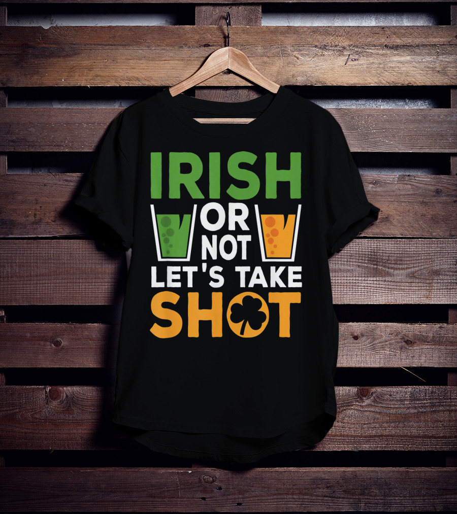 Irish Or Not Let's Take Shot St Patrick's Day Whiskey Whisky T-Shirt