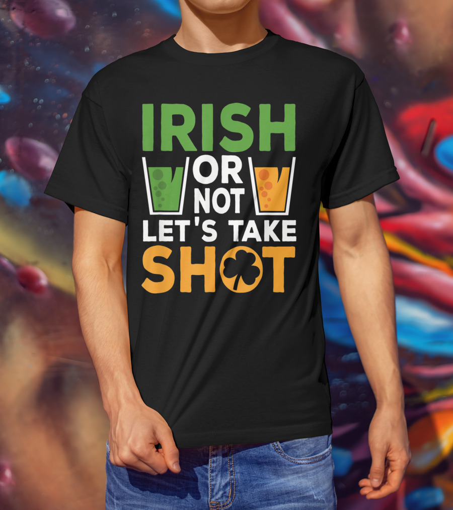 Irish Or Not Let's Take Shot St Patrick's Day Whiskey Whisky T-Shirt