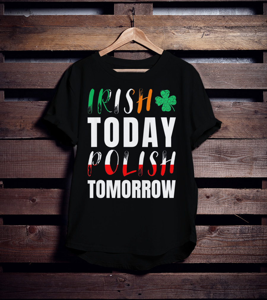 Irish Today Polish Tomorrow St Patrick's Day Shamrock Flag Colors T-Shirt